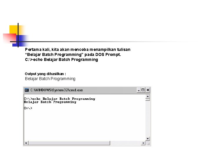 Pertama kali, kita akan mencoba menampilkan tulisan “Belajar Batch Programming” pada DOS Prompt. C: