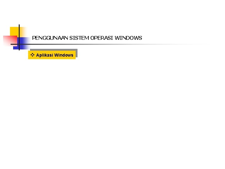 PENGGUNAAN SISTEM OPERASI WINDOWS v Aplikasi Windows PENGGUNAAN SISTEM OPERASI WINDOWS v Aplikasi Windows