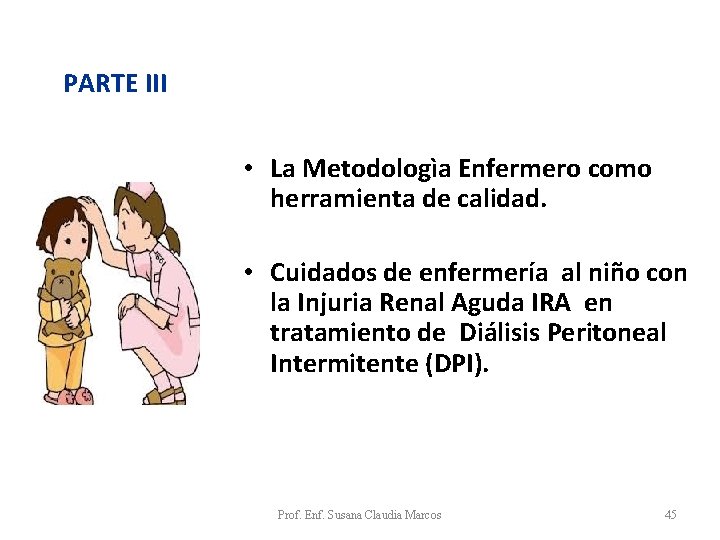 PARTE III • La Metodologìa Enfermero como herramienta de calidad. • Cuidados de enfermería PARTE III • La Metodologìa Enfermero como herramienta de calidad. • Cuidados de enfermería
