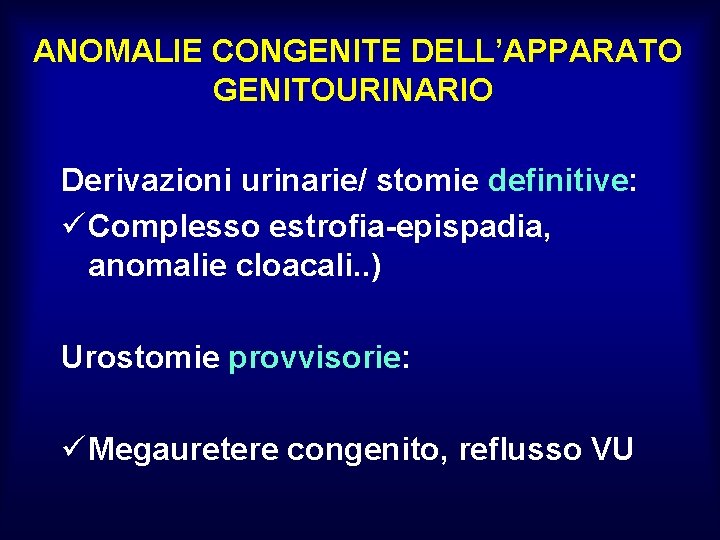 ANOMALIE CONGENITE DELL’APPARATO GENITOURINARIO Derivazioni urinarie/ stomie definitive: ü Complesso estrofia-epispadia, anomalie cloacali. .