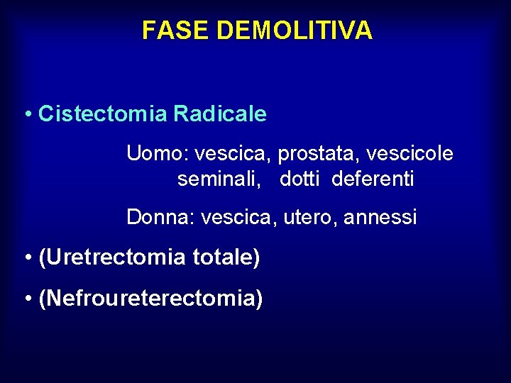 FASE DEMOLITIVA • Cistectomia Radicale Uomo: vescica, prostata, vescicole seminali, dotti deferenti Donna: vescica,