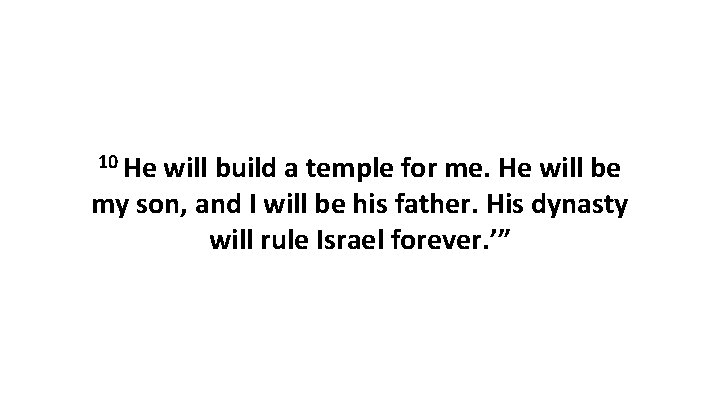 10 He will build a temple for me. He will be my son, and