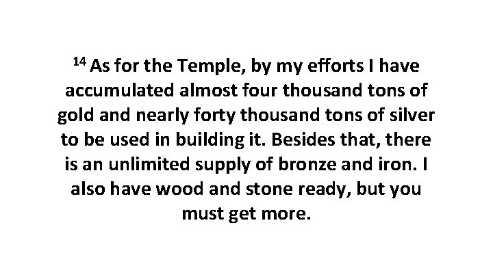 14 As for the Temple, by my efforts I have accumulated almost four thousand
