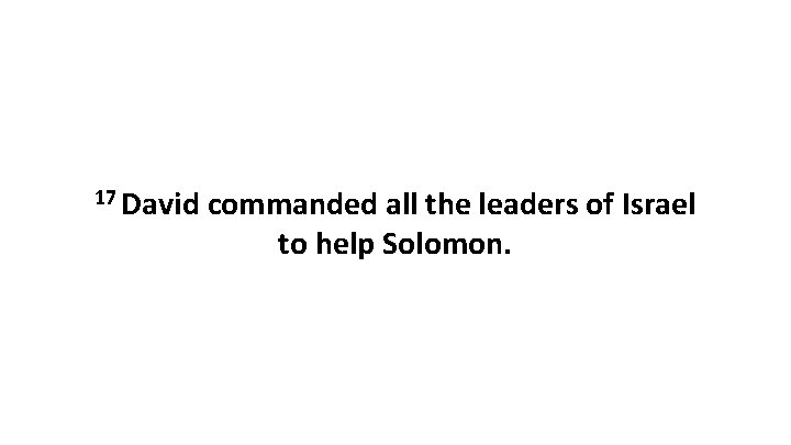 17 David commanded all the leaders of Israel to help Solomon. 
