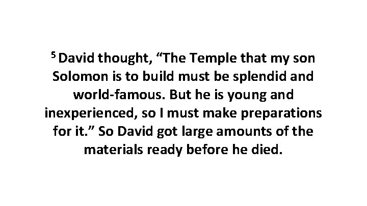 5 David thought, “The Temple that my son Solomon is to build must be