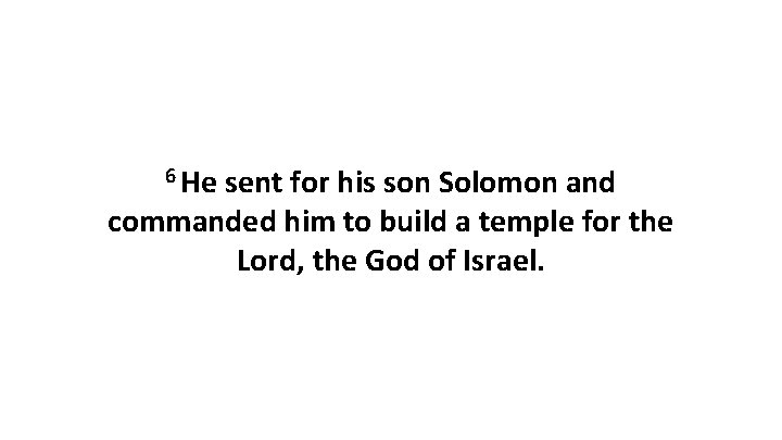 6 He sent for his son Solomon and commanded him to build a temple