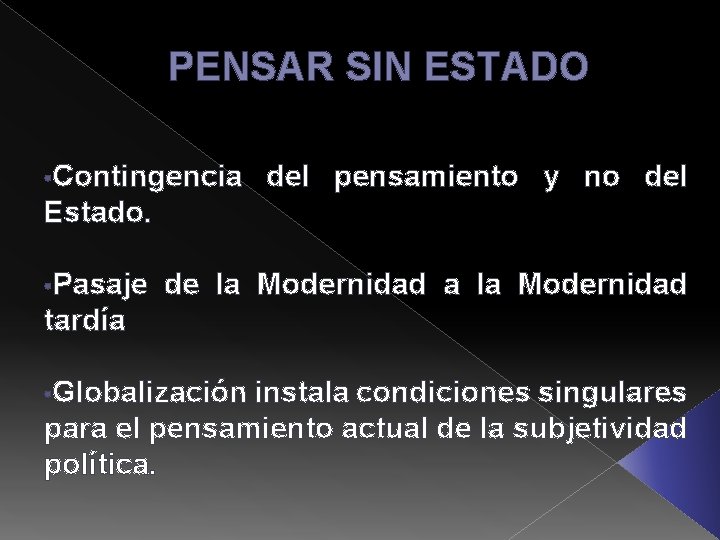 PENSAR SIN ESTADO • Contingencia del pensamiento y no del Estado. • Pasaje de PENSAR SIN ESTADO • Contingencia del pensamiento y no del Estado. • Pasaje de