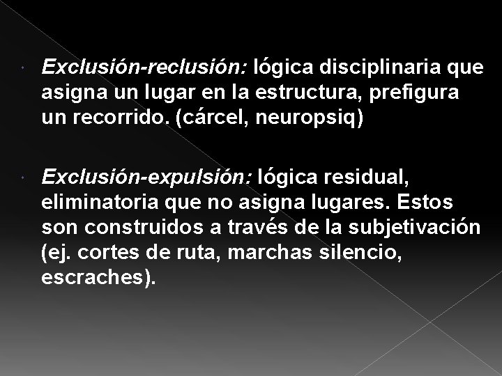 Exclusión-reclusión: lógica disciplinaria que asigna un lugar en la estructura, prefigura un recorrido. Exclusión-reclusión: lógica disciplinaria que asigna un lugar en la estructura, prefigura un recorrido.