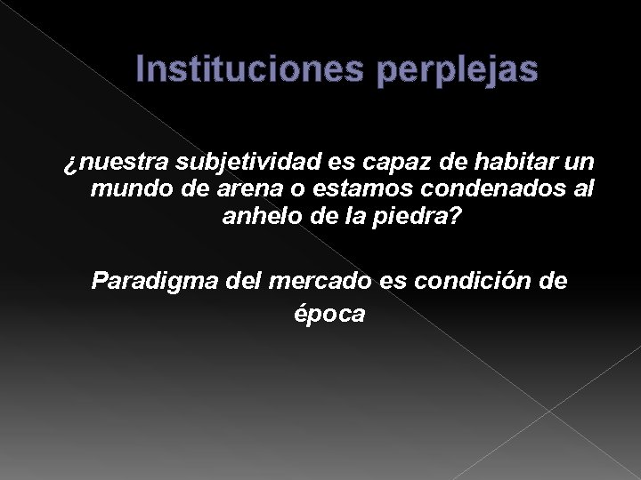 Instituciones perplejas ¿nuestra subjetividad es capaz de habitar un mundo de arena o estamos Instituciones perplejas ¿nuestra subjetividad es capaz de habitar un mundo de arena o estamos