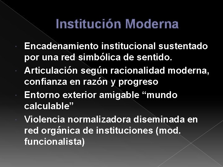 Institución Moderna Encadenamiento institucional sustentado por una red simbólica de sentido. Articulación según racionalidad Institución Moderna Encadenamiento institucional sustentado por una red simbólica de sentido. Articulación según racionalidad
