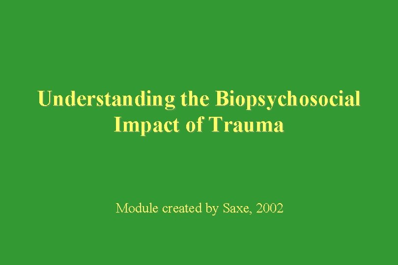 Understanding the Biopsychosocial Impact of Trauma Module created by Saxe, 2002 