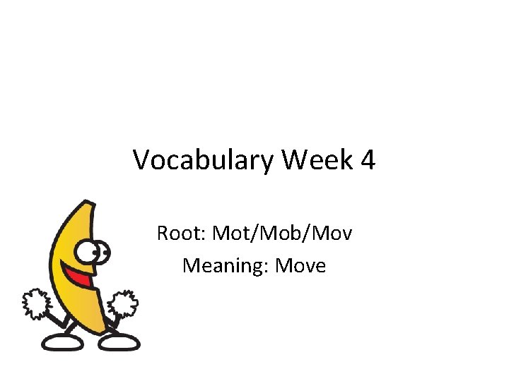 Vocabulary Week 4 Root: Mot/Mob/Mov Meaning: Move 