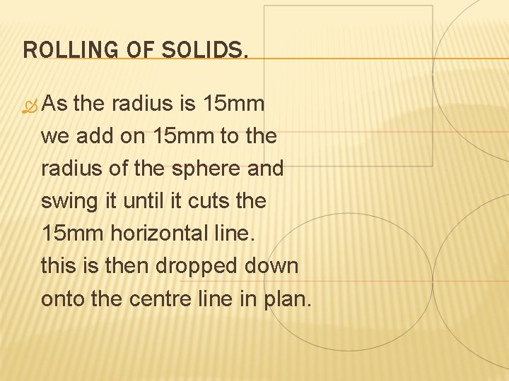 ROLLING OF SOLIDS. As the radius is 15 mm we add on 15 mm