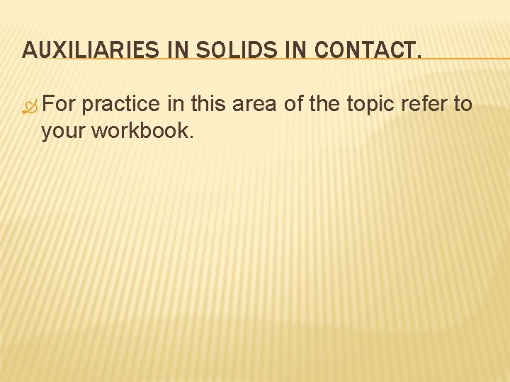 AUXILIARIES IN SOLIDS IN CONTACT. For practice in this area of the topic refer