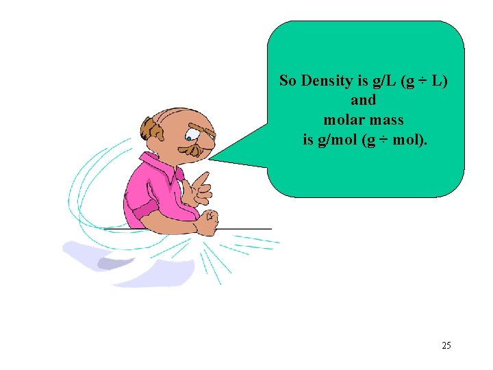 So Density is g/L (g ÷ L) and molar mass is g/mol (g ÷