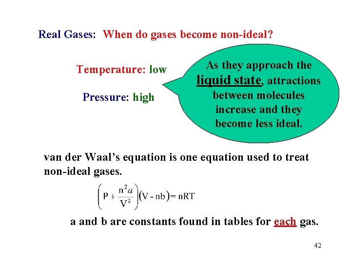 Real Gases: When do gases become non-ideal? Temperature: low Pressure: high As they approach