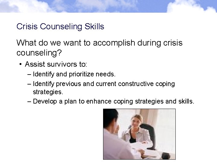 Crisis Counseling Skills What do we want to accomplish during crisis counseling? • Assist Crisis Counseling Skills What do we want to accomplish during crisis counseling? • Assist