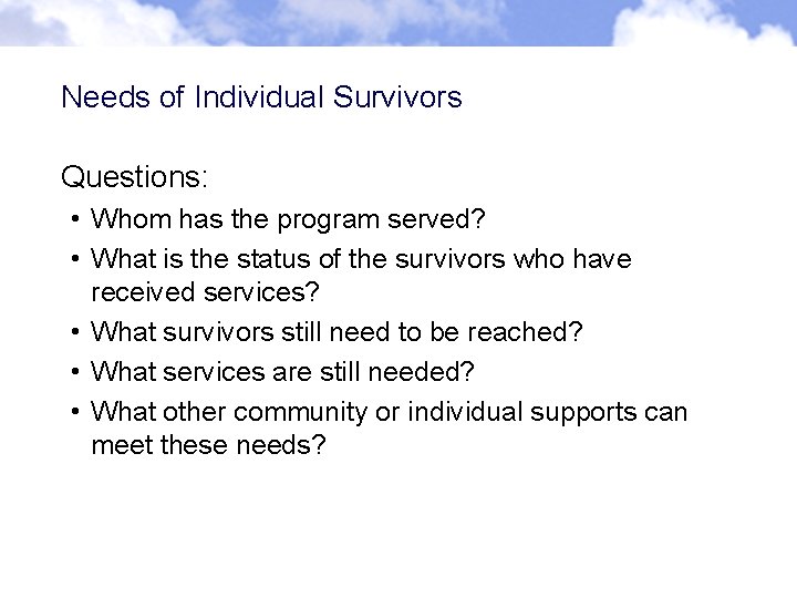 Needs of Individual Survivors Questions: • Whom has the program served? • What is Needs of Individual Survivors Questions: • Whom has the program served? • What is