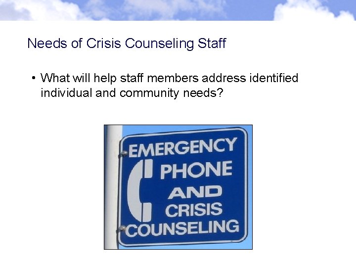Needs of Crisis Counseling Staff • What will help staff members address identified individual Needs of Crisis Counseling Staff • What will help staff members address identified individual