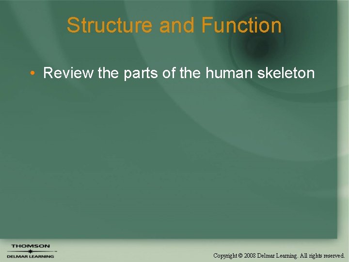 Structure and Function • Review the parts of the human skeleton Copyright © 2008