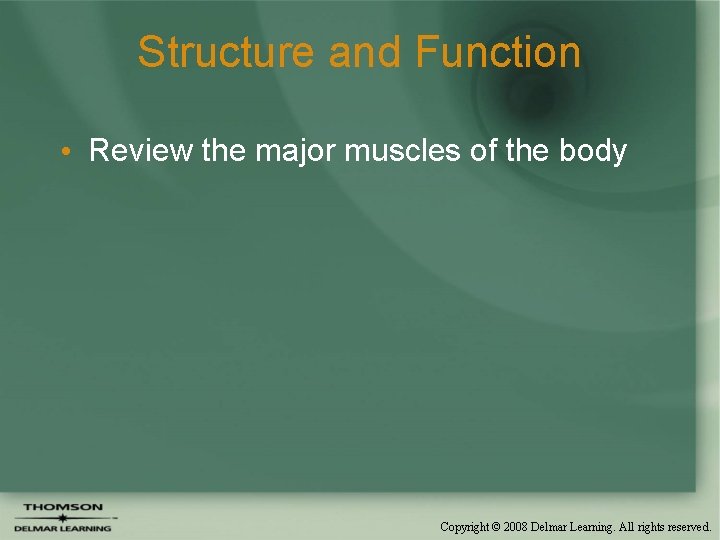 Structure and Function • Review the major muscles of the body Copyright © 2008