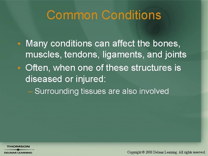 Common Conditions • Many conditions can affect the bones, muscles, tendons, ligaments, and joints