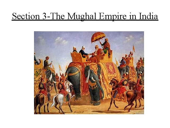 Section 3 -The Mughal Empire in India Section 3 -The Mughal Empire in India