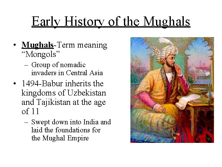 Early History of the Mughals • Mughals-Term meaning “Mongols” – Group of nomadic invaders Early History of the Mughals • Mughals-Term meaning “Mongols” – Group of nomadic invaders