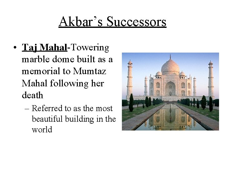 Akbar’s Successors • Taj Mahal-Towering marble dome built as a memorial to Mumtaz Mahal Akbar’s Successors • Taj Mahal-Towering marble dome built as a memorial to Mumtaz Mahal