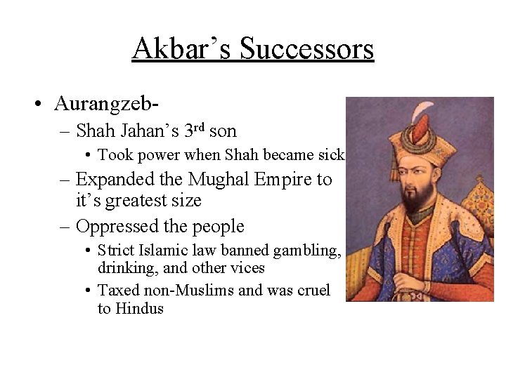Akbar’s Successors • Aurangzeb– Shah Jahan’s 3 rd son • Took power when Shah Akbar’s Successors • Aurangzeb– Shah Jahan’s 3 rd son • Took power when Shah