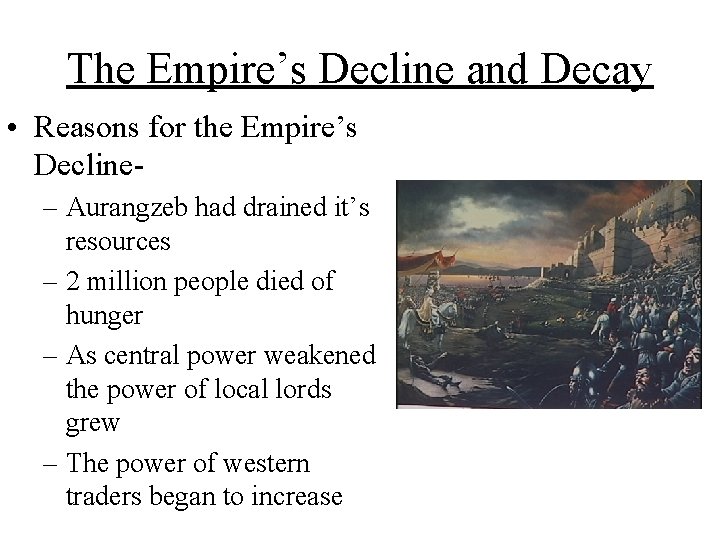 The Empire’s Decline and Decay • Reasons for the Empire’s Decline– Aurangzeb had drained The Empire’s Decline and Decay • Reasons for the Empire’s Decline– Aurangzeb had drained