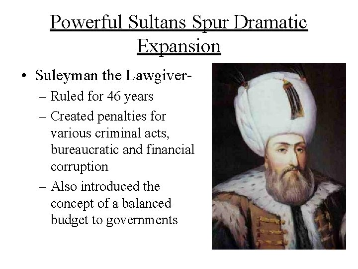 Powerful Sultans Spur Dramatic Expansion • Suleyman the Lawgiver– Ruled for 46 years – Powerful Sultans Spur Dramatic Expansion • Suleyman the Lawgiver– Ruled for 46 years –