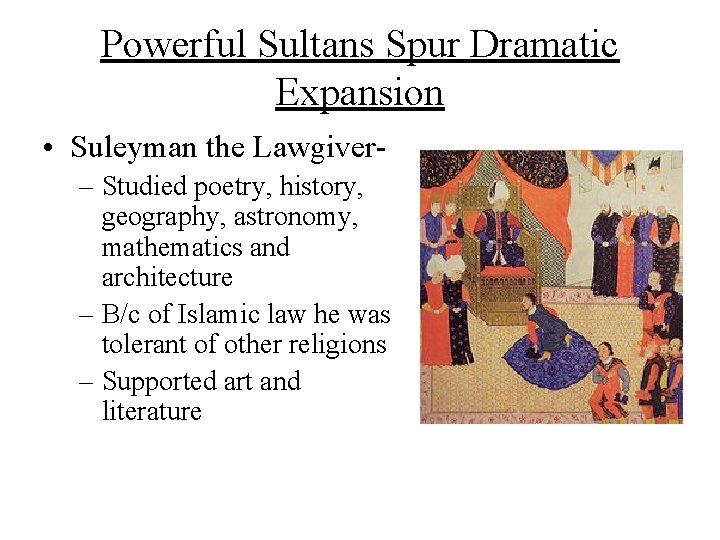 Powerful Sultans Spur Dramatic Expansion • Suleyman the Lawgiver– Studied poetry, history, geography, astronomy, Powerful Sultans Spur Dramatic Expansion • Suleyman the Lawgiver– Studied poetry, history, geography, astronomy,