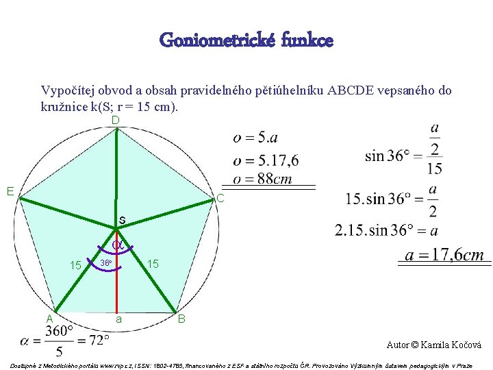 Goniometrické funkce Vypočítej obvod a obsah pravidelného pětiúhelníku ABCDE vepsaného do kružnice k(S; r