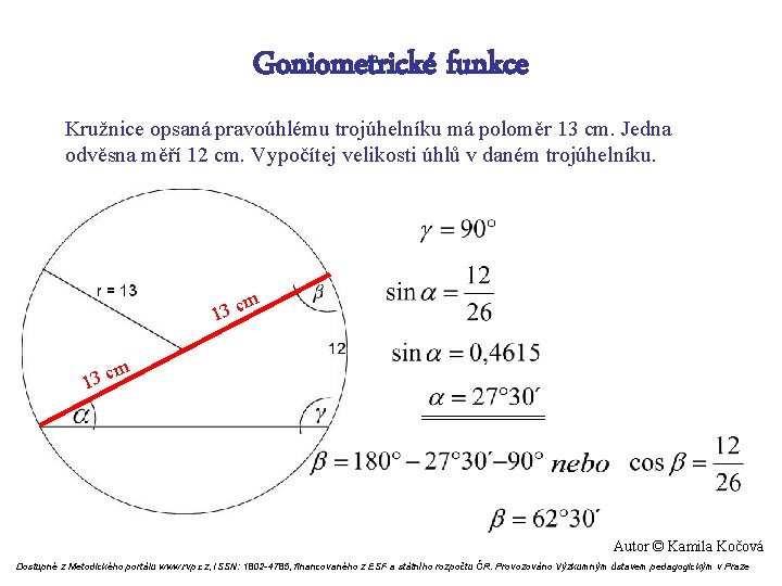 Goniometrické funkce Kružnice opsaná pravoúhlému trojúhelníku má poloměr 13 cm. Jedna odvěsna měří 12