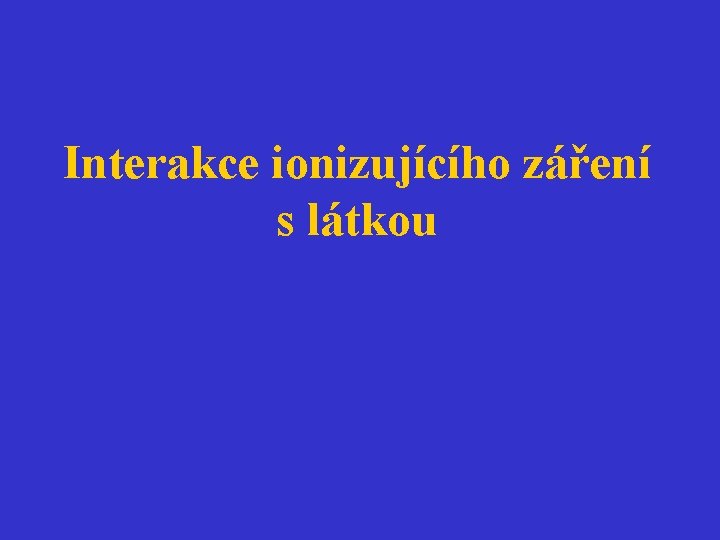 Interakce ionizujícího záření s látkou 