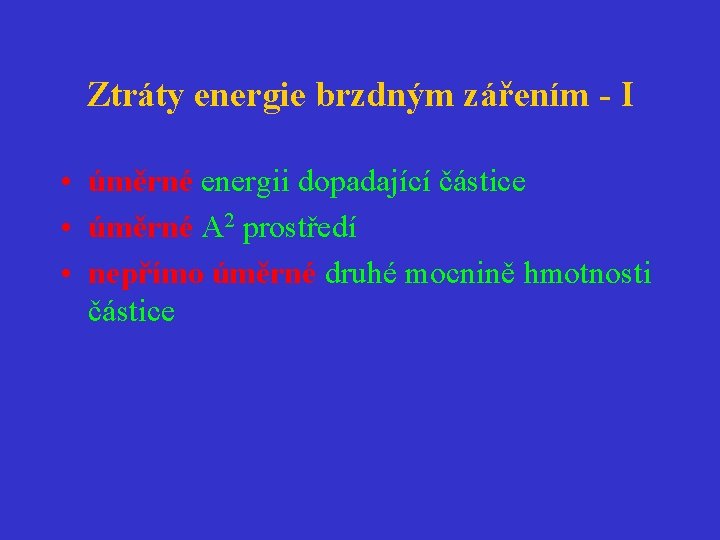 Ztráty energie brzdným zářením - I • úměrné energii dopadající částice • úměrné A