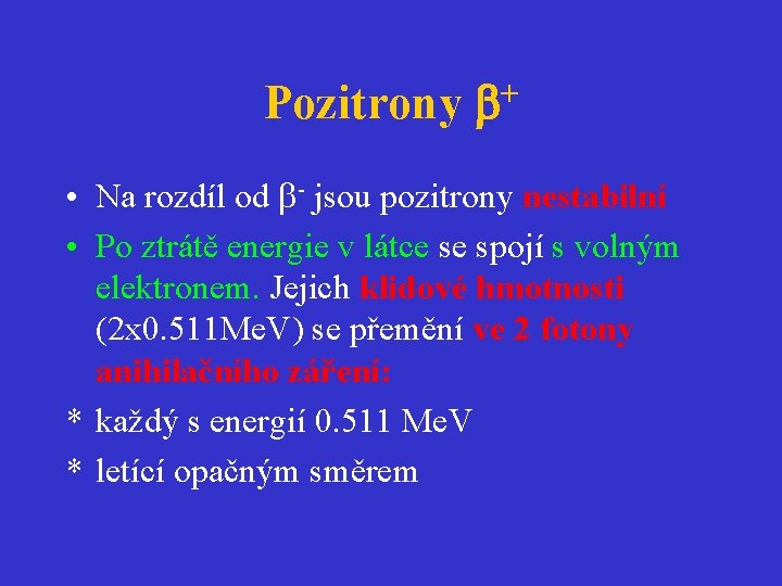 Pozitrony + • Na rozdíl od - jsou pozitrony nestabilní • Po ztrátě energie