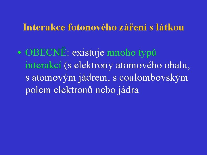 Interakce fotonového záření s látkou • OBECNĚ: existuje mnoho typů interakcí (s elektrony atomového