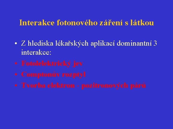 Interakce fotonového záření s látkou • Z hlediska lékařských aplikací dominantní 3 interakce: •