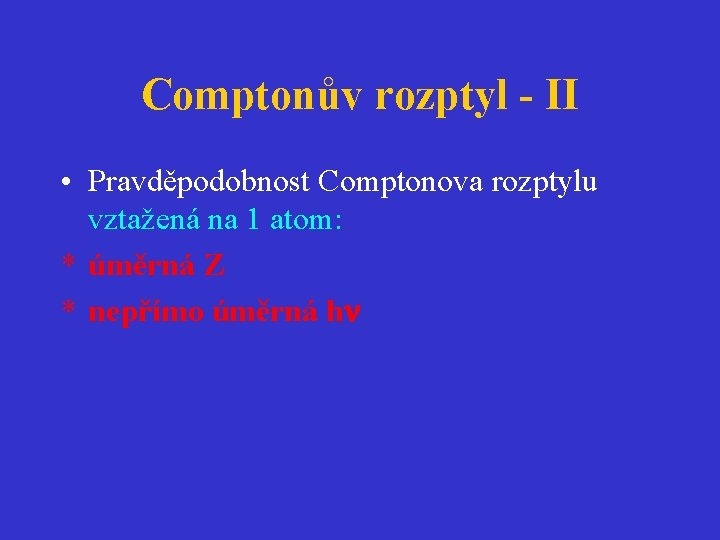 Comptonův rozptyl - II • Pravděpodobnost Comptonova rozptylu vztažená na 1 atom: * úměrná