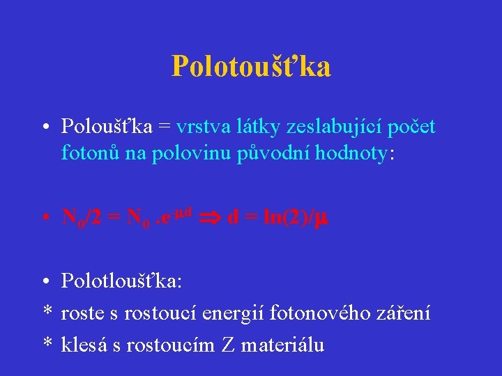 Polotoušťka • Poloušťka = vrstva látky zeslabující počet fotonů na polovinu původní hodnoty: •