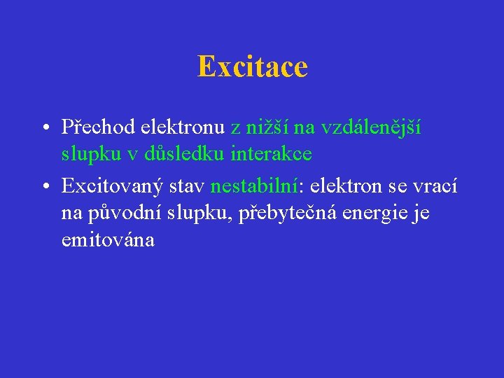 Excitace • Přechod elektronu z nižší na vzdálenější slupku v důsledku interakce • Excitovaný