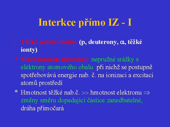 Interkce přímo IZ - I • Těžké nabité částice (p, deuterony, , těžké ionty)