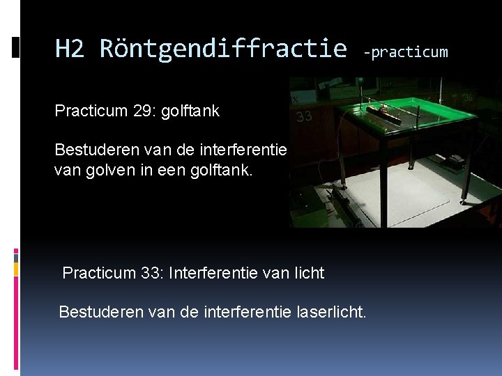 H 2 Röntgendiffractie -practicum Practicum 29: golftank Bestuderen van de interferentie van golven in