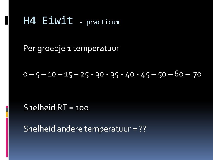 H 4 Eiwit - practicum Per groepje 1 temperatuur 0 – 5 – 10