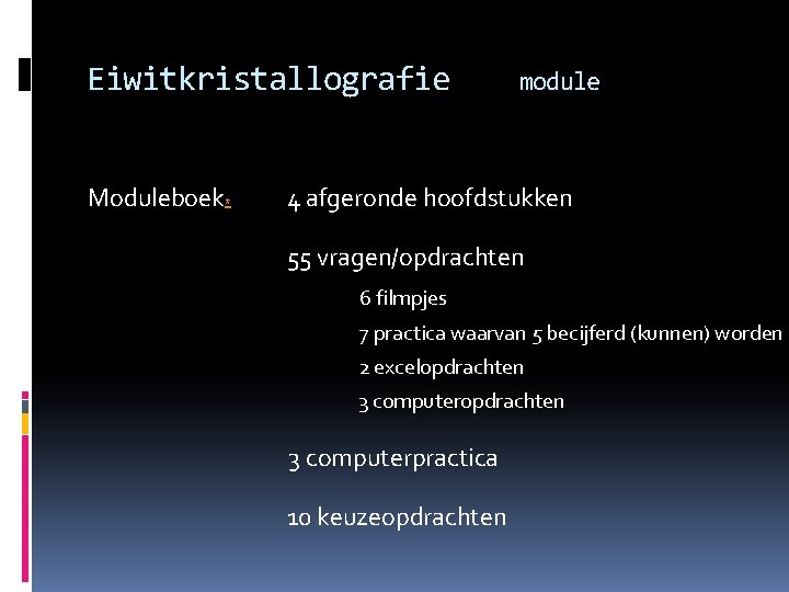 Eiwitkristallografie Moduleboek* module 4 afgeronde hoofdstukken 55 vragen/opdrachten 6 filmpjes 7 practica waarvan 5