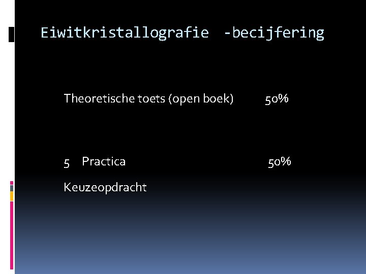 Eiwitkristallografie -becijfering Theoretische toets (open boek) 50% 5 Practica 50% Keuzeopdracht 