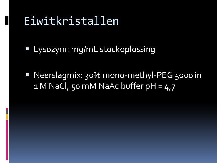 Eiwitkristallen Lysozym: mg/m. L stockoplossing Neerslagmix: 30% mono-methyl-PEG 5000 in 1 M Na. Cl,