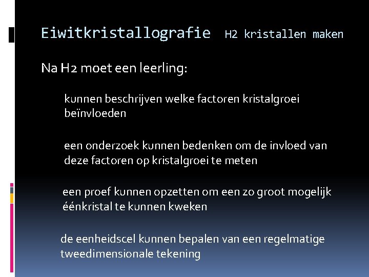 Eiwitkristallografie H 2 kristallen maken Na H 2 moet een leerling: kunnen beschrijven welke